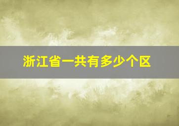 浙江省一共有多少个区