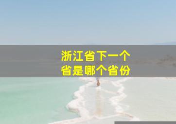 浙江省下一个省是哪个省份