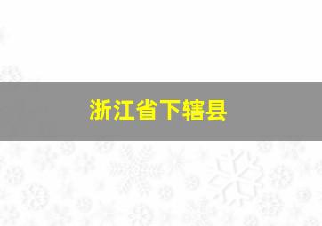 浙江省下辖县