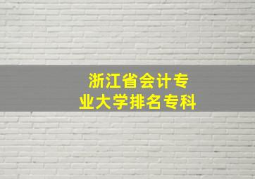 浙江省会计专业大学排名专科