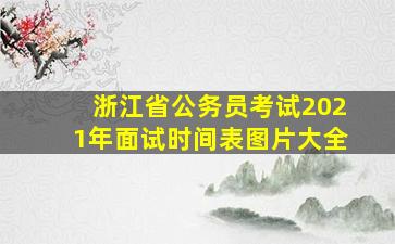 浙江省公务员考试2021年面试时间表图片大全