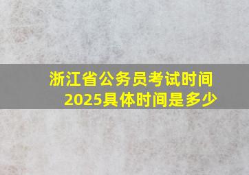 浙江省公务员考试时间2025具体时间是多少