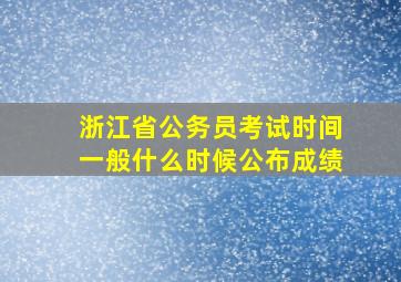 浙江省公务员考试时间一般什么时候公布成绩