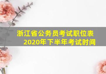 浙江省公务员考试职位表2020年下半年考试时间