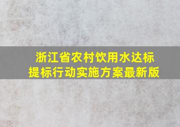 浙江省农村饮用水达标提标行动实施方案最新版