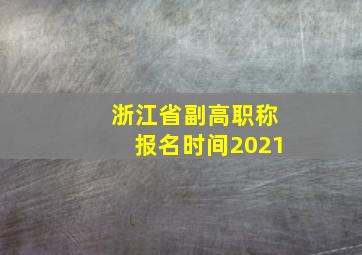 浙江省副高职称报名时间2021