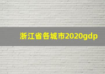 浙江省各城市2020gdp