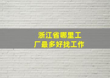 浙江省哪里工厂最多好找工作