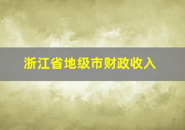 浙江省地级市财政收入