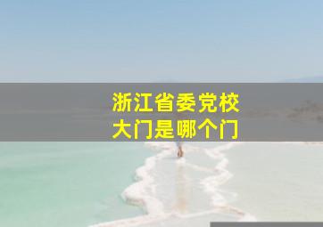 浙江省委党校大门是哪个门