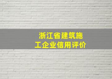 浙江省建筑施工企业信用评价