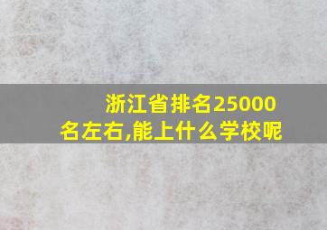 浙江省排名25000名左右,能上什么学校呢