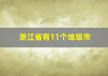 浙江省有11个地级市