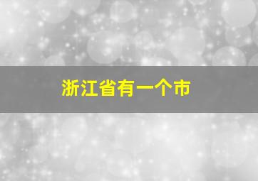 浙江省有一个市