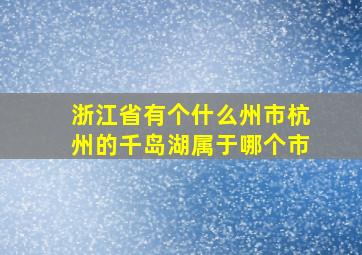 浙江省有个什么州市杭州的千岛湖属于哪个市