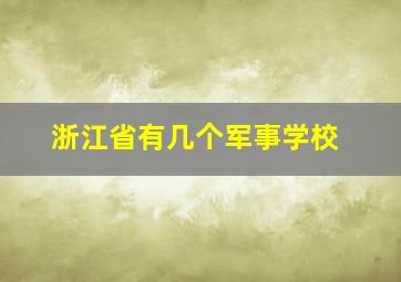 浙江省有几个军事学校