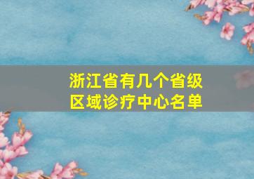 浙江省有几个省级区域诊疗中心名单