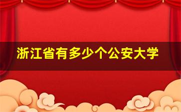 浙江省有多少个公安大学