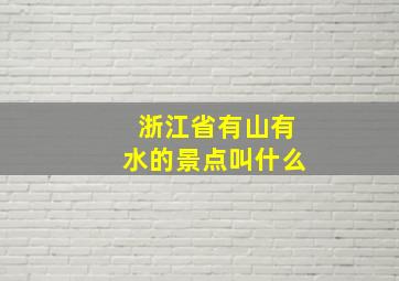 浙江省有山有水的景点叫什么