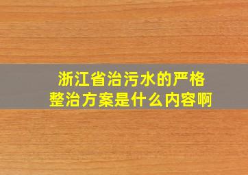 浙江省治污水的严格整治方案是什么内容啊