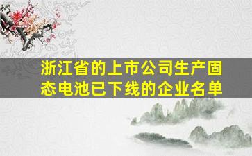 浙江省的上市公司生产固态电池已下线的企业名单