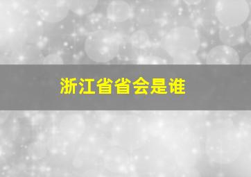 浙江省省会是谁