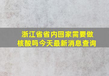 浙江省省内回家需要做核酸吗今天最新消息查询