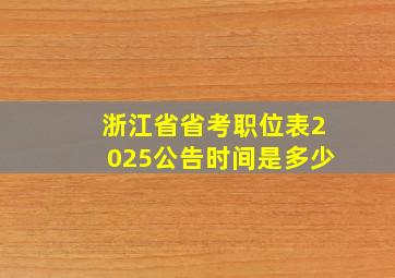 浙江省省考职位表2025公告时间是多少