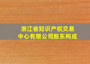 浙江省知识产权交易中心有限公司股东构成