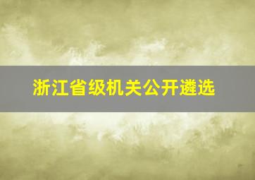 浙江省级机关公开遴选