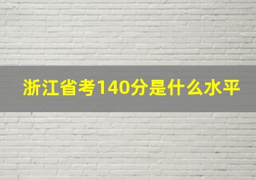 浙江省考140分是什么水平