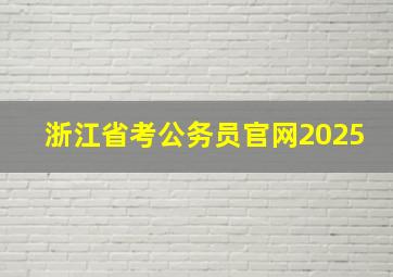 浙江省考公务员官网2025