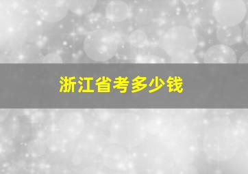 浙江省考多少钱