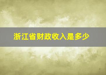 浙江省财政收入是多少