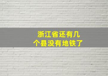 浙江省还有几个县没有地铁了