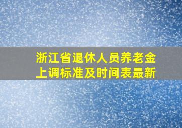 浙江省退休人员养老金上调标准及时间表最新