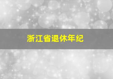 浙江省退休年纪