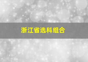 浙江省选科组合