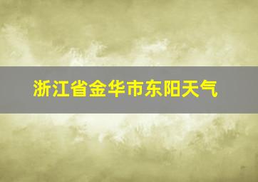 浙江省金华市东阳天气