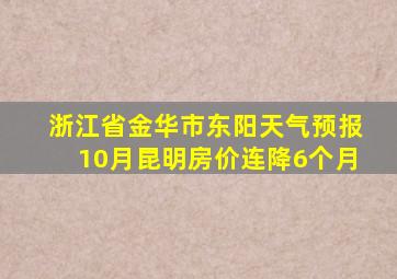 浙江省金华市东阳天气预报10月昆明房价连降6个月