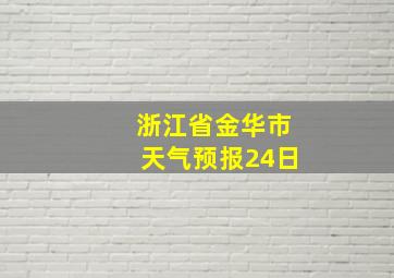 浙江省金华市天气预报24日