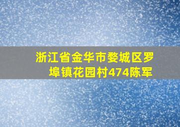 浙江省金华市婺城区罗埠镇花园村474陈军