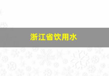 浙江省饮用水