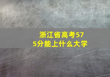 浙江省高考575分能上什么大学