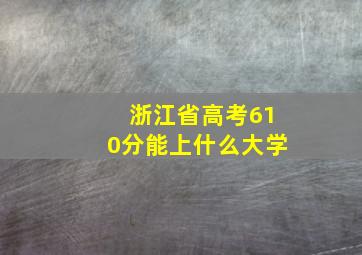 浙江省高考610分能上什么大学