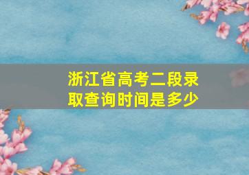 浙江省高考二段录取查询时间是多少