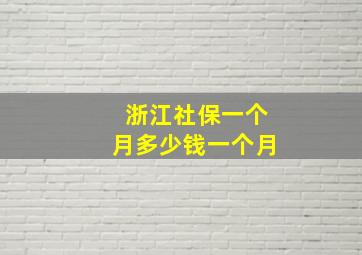 浙江社保一个月多少钱一个月