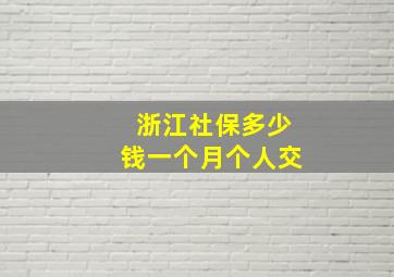 浙江社保多少钱一个月个人交