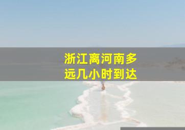 浙江离河南多远几小时到达