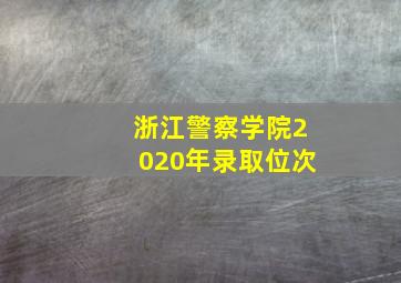 浙江警察学院2020年录取位次